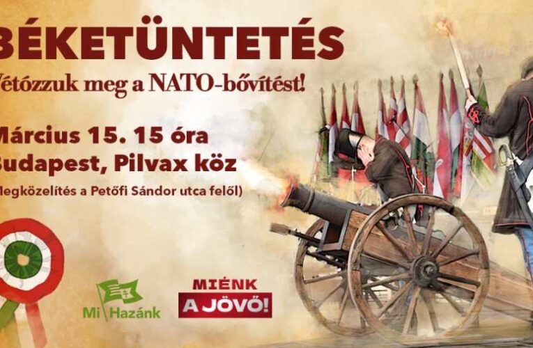 Idegen haderőknek nincs helyük hazánkban – Béketüntetést tart március 15-én a Mi Hazánk, a NATO-bővítés vétóját is követelve