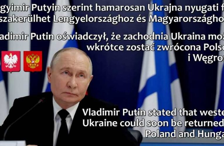 Putyin: Ukrajna nyugati területei előbb-utóbb visszakerülnek Lengyelországhoz, Magyarországhoz és Romániához - Ukrajna nyugati területei Lengyelország Magyarország Románia